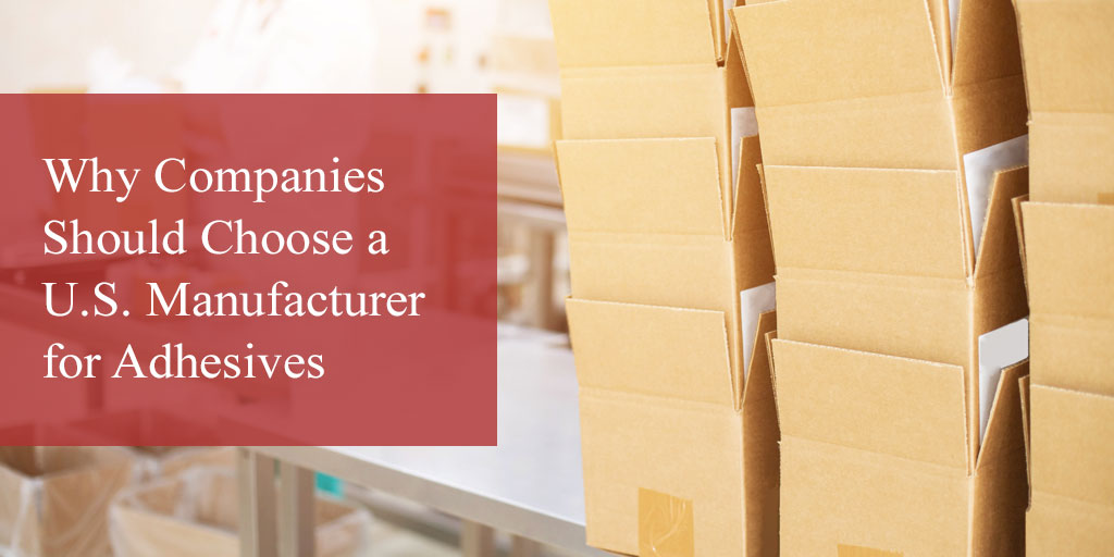 Why Companies Should Choose a U.S. Manufacturer for Adhesives